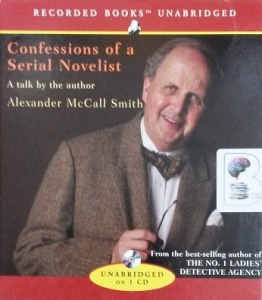 Confessions of a Serial Novelist written by Alexander McCall Smith performed by Alexander McCall Smith on Audio CD (Unabridged)